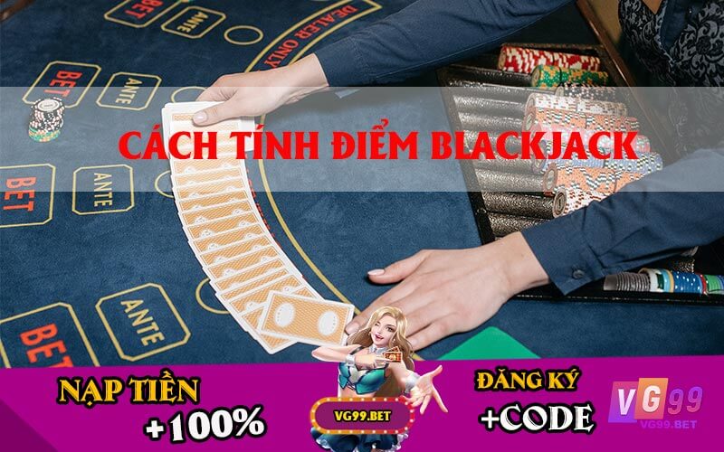 Cách Tính Điểm Blackjack 